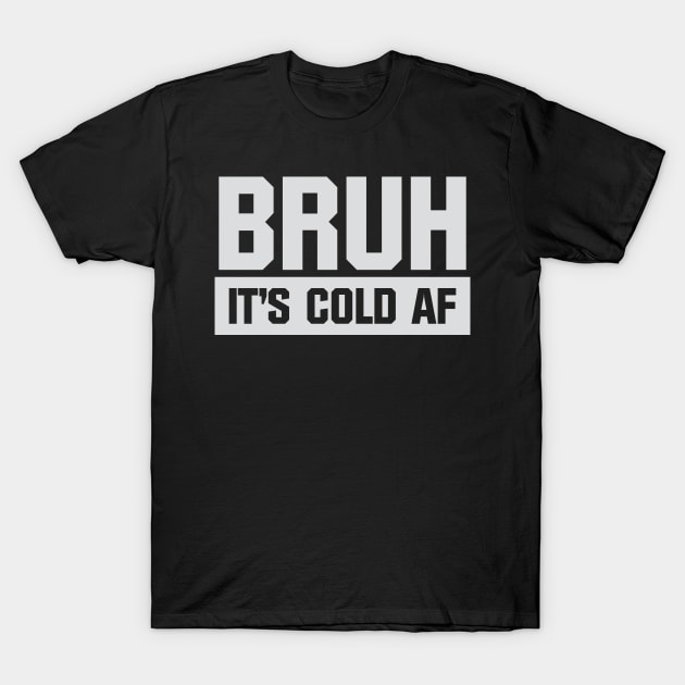 Bruh It's Cold AF T-Shirt by Venus Complete